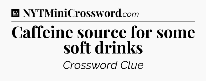 Caffeine source for some soft drinks - LA Times Crossword