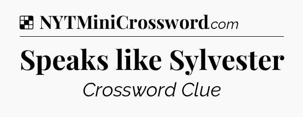 Solution: Speaks like Sylvester - NYT Crossword