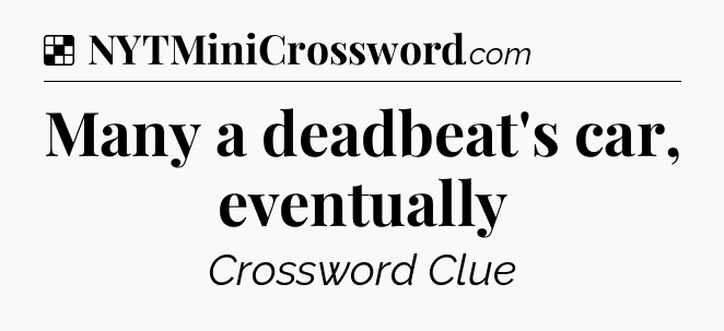 Solution: Many a deadbeat's car, eventually - NYT Crossword