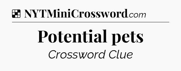 Solution: Potential pets - NYT Crossword