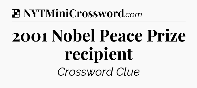 Solution: 2001 Nobel Peace Prize recipient - NYT Crossword