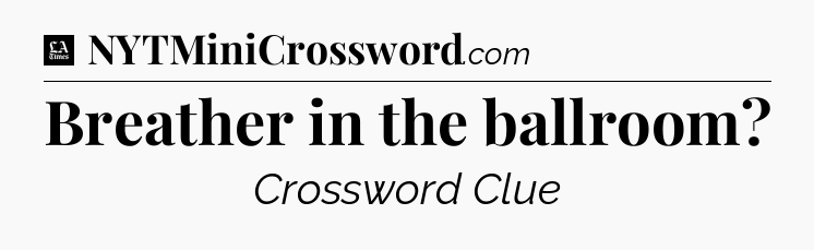 Breather in the ballroom - LA Times Crossword
