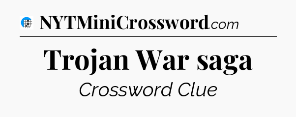 Trojan War saga Crossword Clue