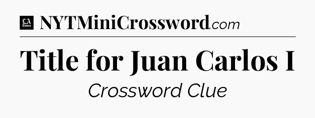 Title for Juan Carlos I - LA Times Crossword
