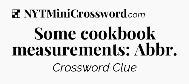 Some cookbook measurements: Abbr NYT Crossword