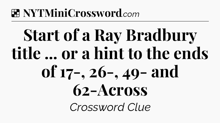 Solution: Start of a Ray Bradbury title ... or a hint to the ends of 17-, 26-, 49- and 62-Across - NYT Crossword
