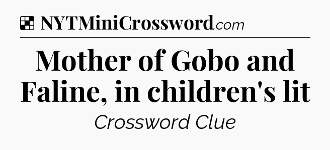 Solution: Mother of Gobo and Faline, in children's lit - NYT Crossword