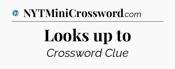 Looks up to Crossword Clue