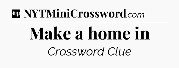 Make a home in Crossword Clue
