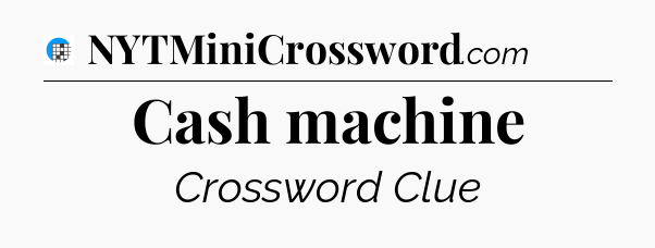 Cash machine Crossword Clue