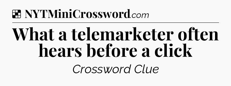 Solution: What a telemarketer often hears before a click - NYT Crossword