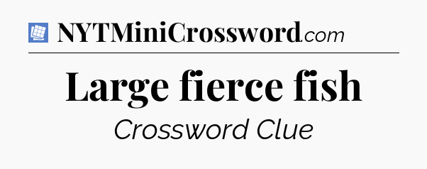 Large fierce fish Puzzle Page Crossword Clue