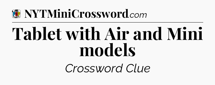 Tablet with Air and Mini models Crossword Clue