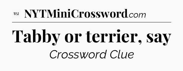 Tabby or terrier, say - WSJ Crossword