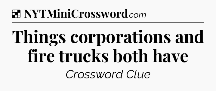 Solution: Things corporations and fire trucks both have - NYT Crossword