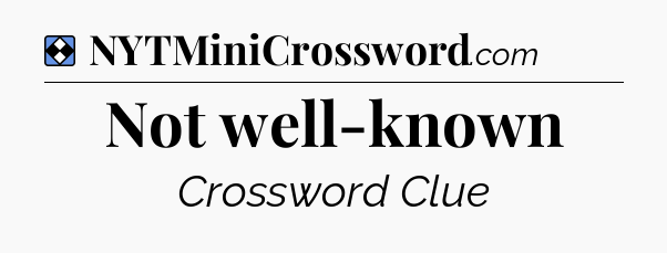 Solution: Not well-known - NYT Mini Crossword
