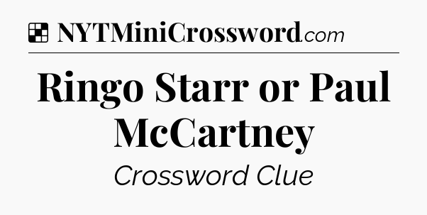 Solution: Ringo Starr or Paul McCartney - NYT Crossword