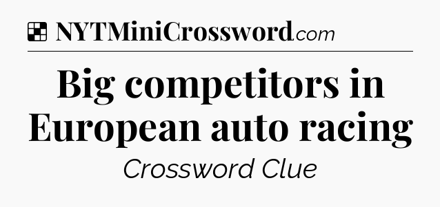 Solution: Big competitors in European auto racing - NYT Crossword
