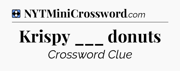 Solution: Krispy ___ donuts - NYT Mini Crossword