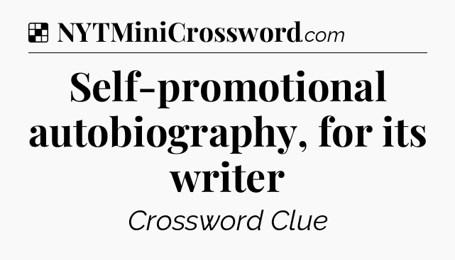 Solution: Self-promotional autobiography, for its writer - NYT Crossword