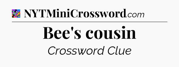 Bee's cousin Crossword Clue