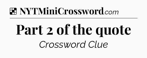 Solution: Part 2 of the quote - NYT Crossword
