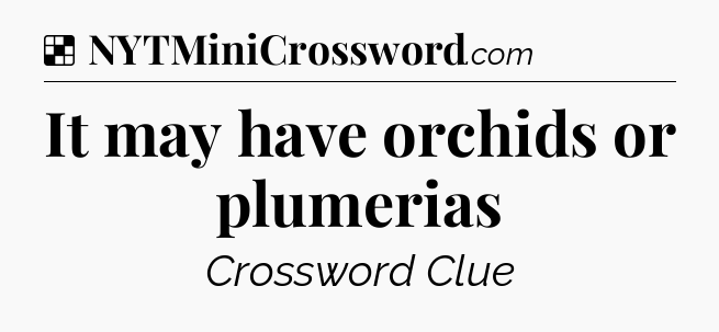 Solution: It may have orchids or plumerias - NYT Crossword