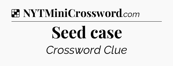 Solution: Seed case - NYT Crossword
