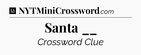 Santa __ - LA Times Crossword