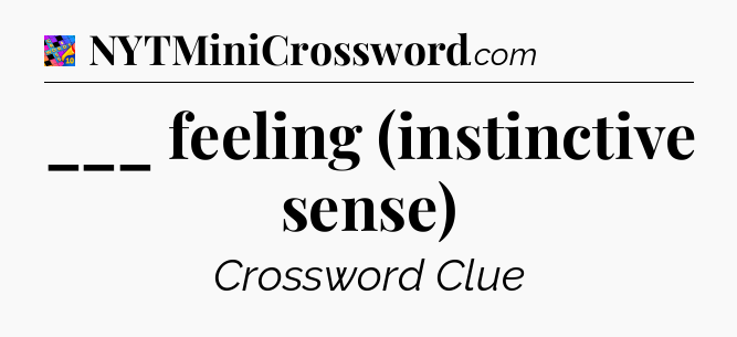 ___ feeling (instinctive sense) Crossword Clue
