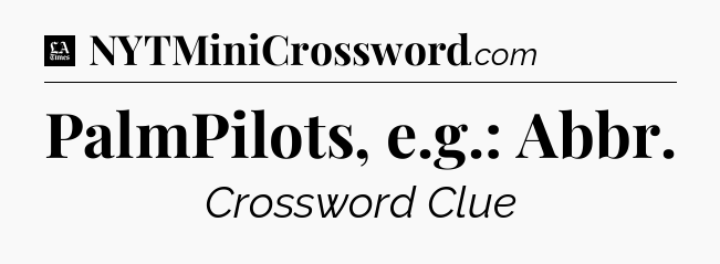 PalmPilots, e.g.: Abbr - LA Times Crossword