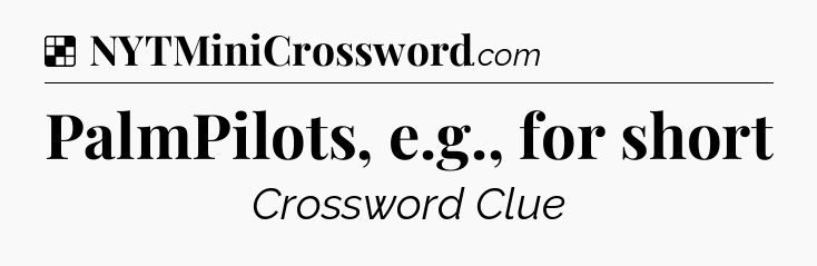 Solution: PalmPilots, e.g., for short - NYT Crossword