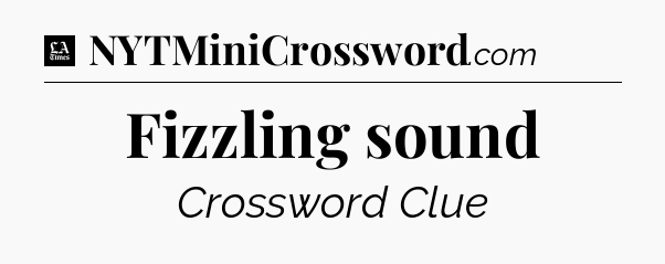 Fizzling sound - LA Times Crossword