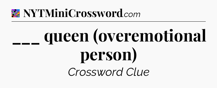___ queen (overemotional person) Crossword Clue