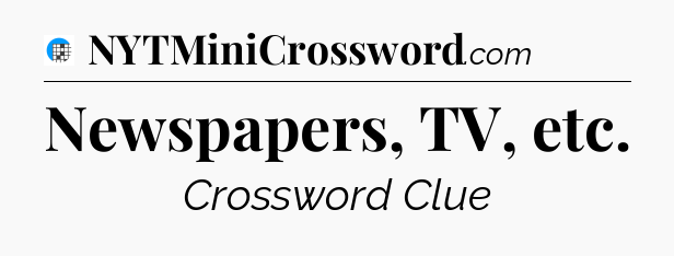 Newspapers, TV, etc Crossword Clue