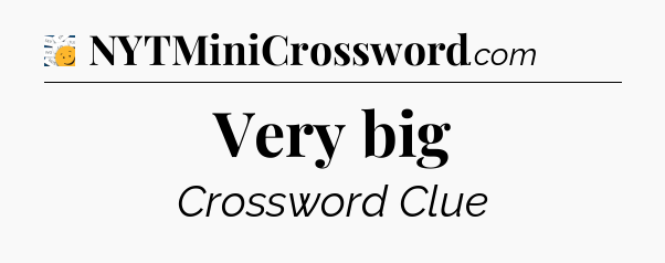 Very big - 7 Little Words