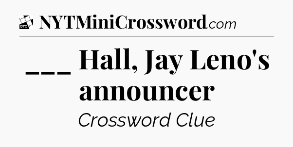___ Hall, Jay Leno's announcer - Daily Themed Classic Crossword