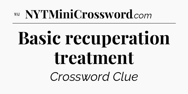 Basic recuperation treatment - WSJ Crossword