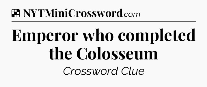 Solution: Emperor who completed the Colosseum - NYT Crossword