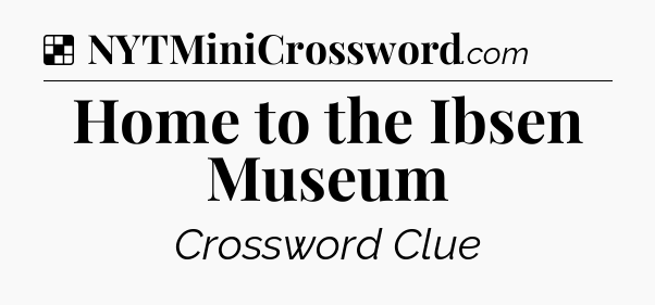 Solution: Home to the Ibsen Museum - NYT Crossword