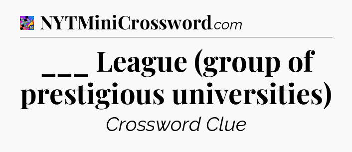 ___ League (group of prestigious universities) Crossword Clue