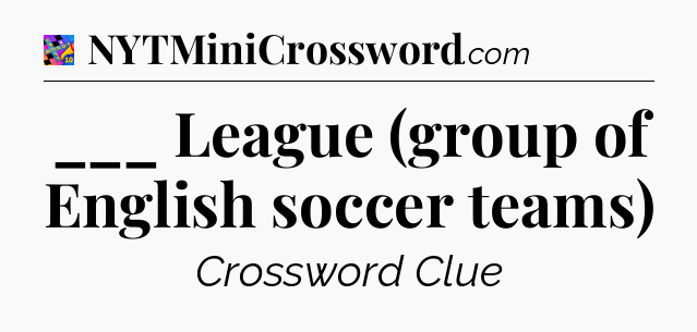 ___ League (group of English soccer teams) Crossword Clue