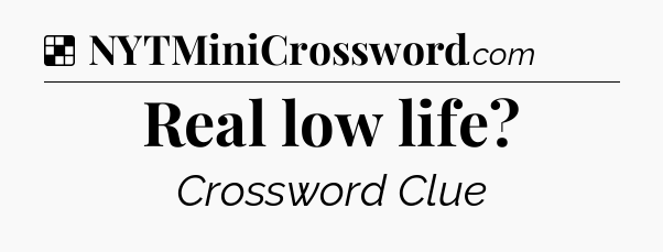 Solution: Real low life - NYT Crossword
