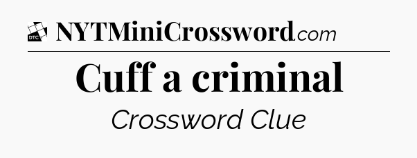 Cuff a criminal - Daily Themed Classic Crossword