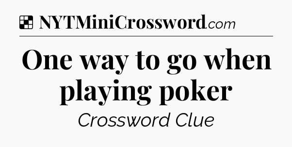 Solution: One way to go when playing poker - NYT Crossword