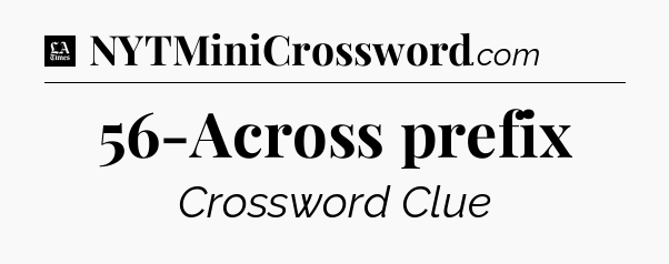 56-Across prefix - LA Times Crossword