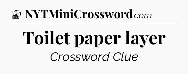 Toilet paper layer - Daily Themed Mini Crossword