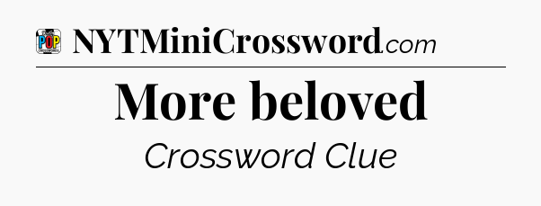 More beloved Crossword Clue