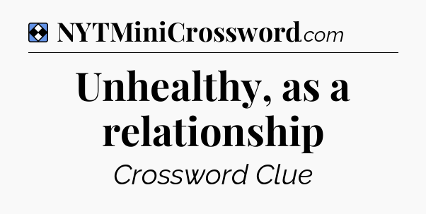 Solution: Unhealthy, as a relationship - NYT Mini Crossword