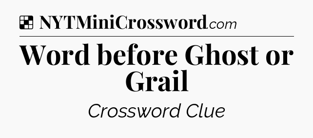 Solution: Word before Ghost or Grail - NYT Crossword